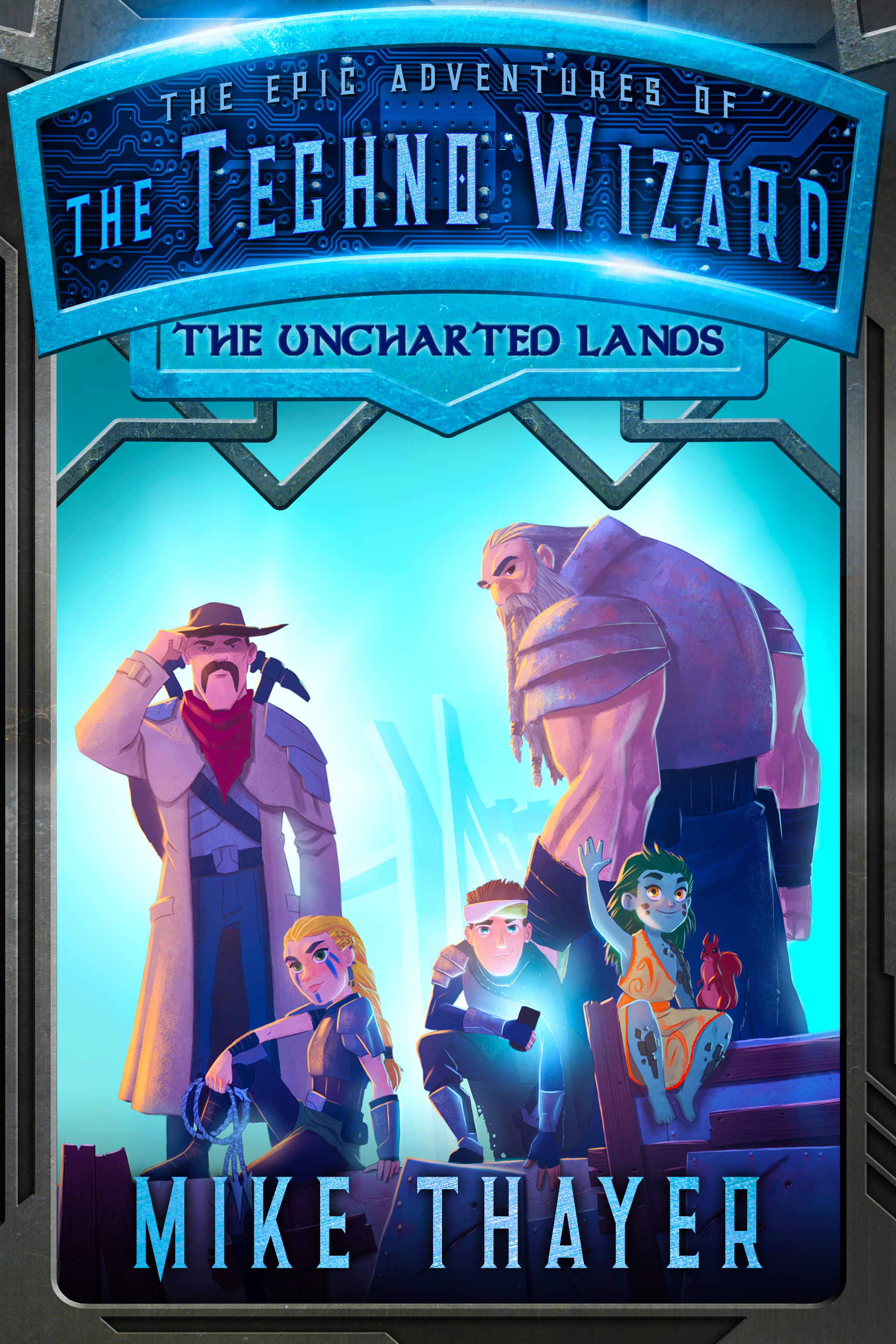 The Uncharted Lands Mike Thayer The Epic Adventures of the Techno Wizard